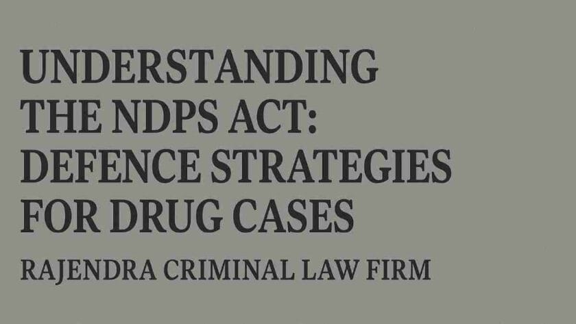 Understanding the NDPS Act: Defence Strategies for Drug Cases